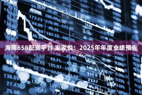 海南658配资平台 家家悦：2025年年度业绩预告